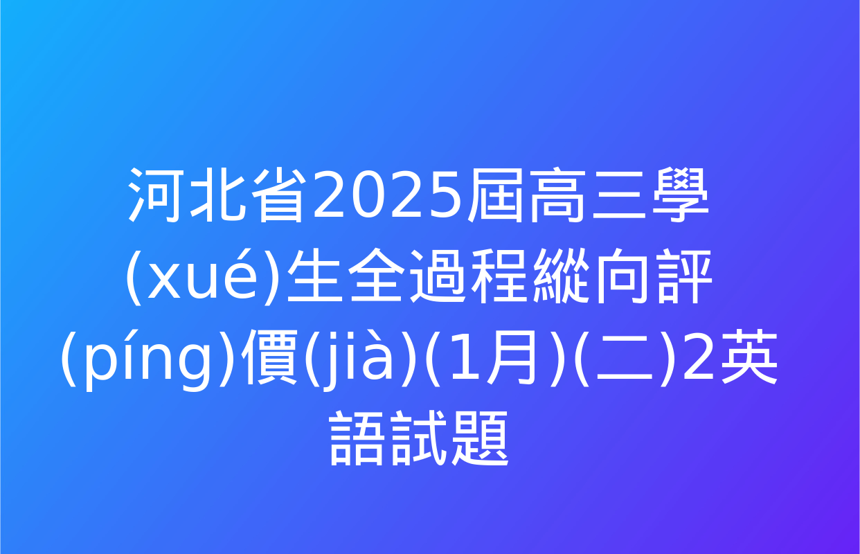 河北省2025屆高三學(xué)生全過程縱向評(píng)價(jià)(1月)(二)2英語試題