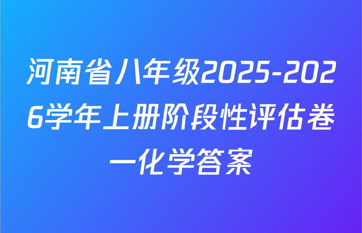 河南省八年级2025-2026学年上册阶段性评估卷一化学答案